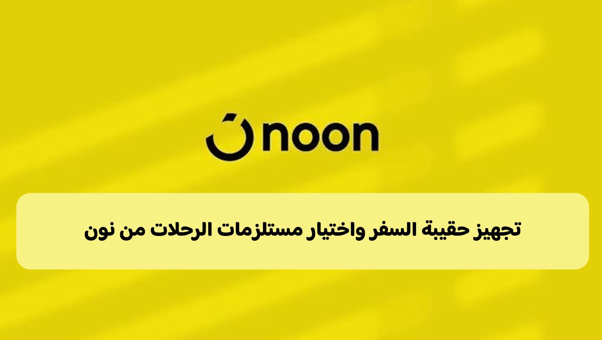 دليل تجهيز حقيبة السفر واختيار مستلزمات الرحلات من نون